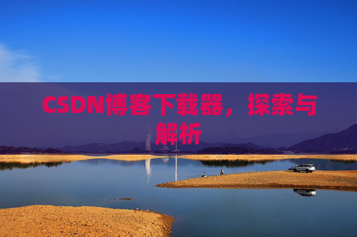 CSDN博客下载器，探索与解析