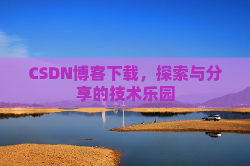 CSDN博客下载，探索与分享的技术乐园